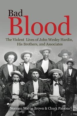Bad Blood: The Violent Lives of John Wesley Hardin, His Brothers, and Associates - Norman Wayne Brown