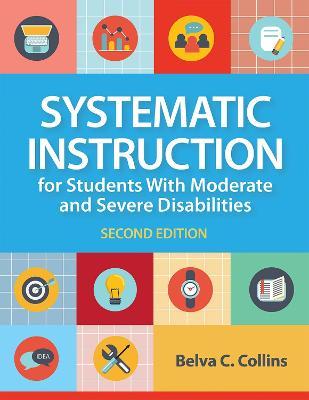 Systematic Instruction for Students with Moderate and Severe Disabilities - Belva C. Collins