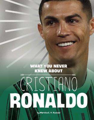 What You Never Knew about Cristiano Ronaldo - Martha E. H. Rustad