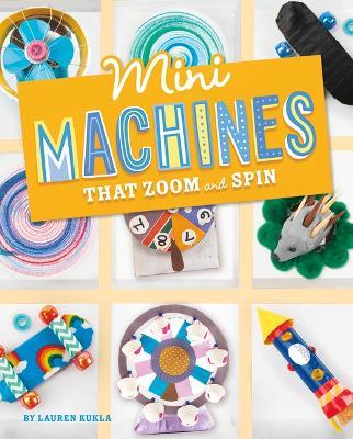 Mini Machines That Zoom and Spin - Lauren Kukla