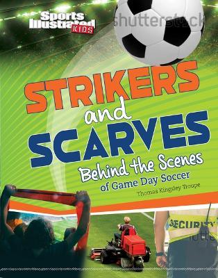 Strikers and Scarves: Behind the Scenes of Match Day Soccer - Thomas Kingsley Troupe