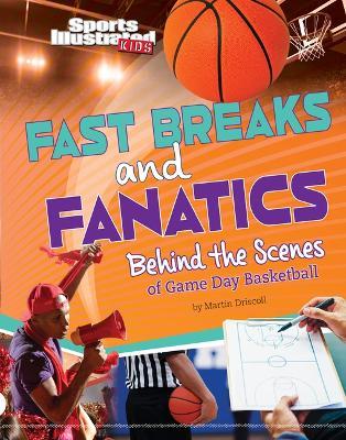 Fast Breaks and Fanatics: Behind the Scenes of Game Day Basketball - Martin Driscoll
