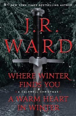 Where Winter Finds You / A Warm Heart in Winter Bindup: Where Winter Finds You; A Warm Heart in Winter Bindup - J. R. Ward