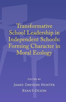Transformative School Leadership in Independent Schools: Forming Character in Moral Ecology - James Davison Hunter