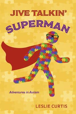 Jive Talkin' Superman: Adventures in Autism - Leslie Curtis