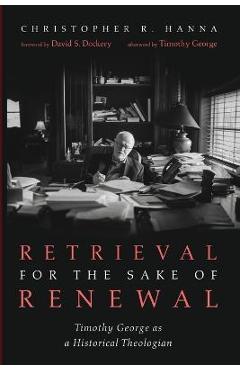 Coperta cărții 'Retrieval for the Sake of Renewal: Timothy George as a Historical Theologian - Christopher R. Hanna'