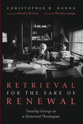 Retrieval for the Sake of Renewal: Timothy George as a Historical Theologian - Christopher R. Hanna