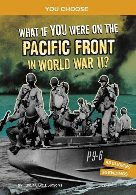 What If You Were on the Pacific Front in World War II?: An Interactive History Adventure - Lisa M. Bolt Simons