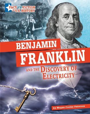 Benjamin Franklin and the Discovery of Electricity: Separating Fact from Fiction - Megan Cooley Peterson