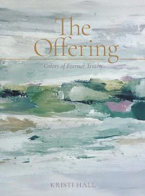 The Offering: Colors of Eternal Truths - Kristi Hall
