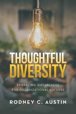 Thoughtful Diversity: Embracing Differences for Organizational Success - Rodney C. Austin