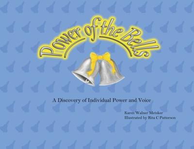 Power of the Bells: A Discovery of Individual Power and Voice - Karen Walner Metsker