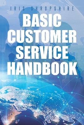 Basic Customer Service Handbook - Iris Shropshire