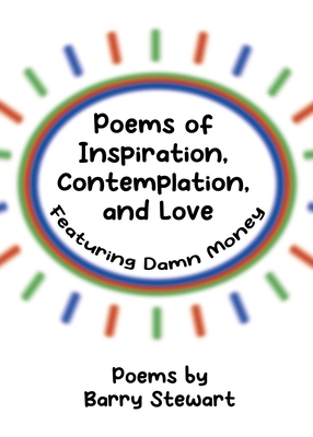 Poems of Inspiration, Contemplation, and Love: Featuring Damn Money - Barry Stewart