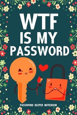 WTF Is My Password Password Keeper Notebook: Password log book and internet login password organizer with alphabetical indexes, small logbook to prote - Easy &. Fun Books