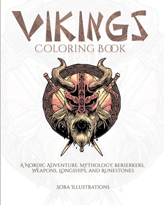 Vikings Coloring Book: A Nordic Adventure. Mythology, Bersekers, Weapons, Longships, and Runestones - Sora Illustrations