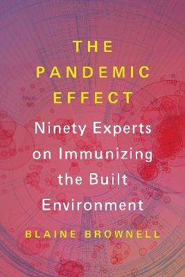 The Pandemic Effect: Ninety Experts on Immunizing the Built Environment - Blaine Brownell
