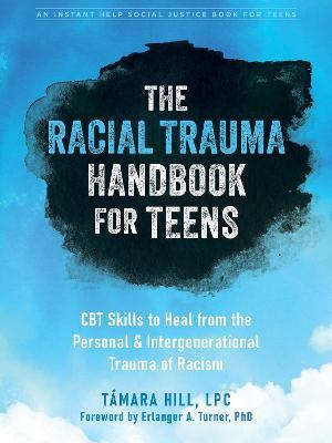 The Racial Trauma Handbook for Teens: CBT Skills to Heal from the Personal and Intergenerational Trauma of Racism - Támara Hill