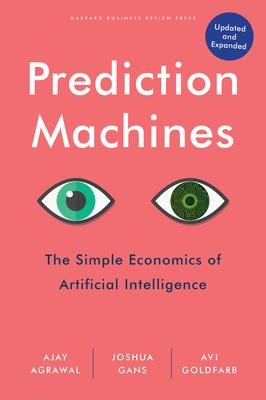 Prediction Machines, Updated and Expanded: The Simple Economics of Artificial Intelligence - Ajay Agrawal