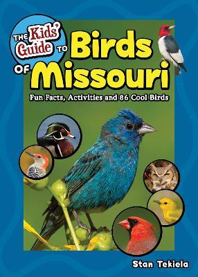 The Kids' Guide to Birds of Missouri: Fun Facts, Activities and 86 Cool Birds - Stan Tekiela