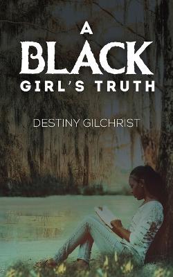 A Black Girl's Truth - Destiny Gilchrist