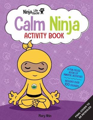 Ninja Life Hacks: Calm Ninja Activity Book: (Mindful Activity Books for Kids, Emotions and Feelings Activity Books, Social Skills Activities for Kids, - Mary Nhin
