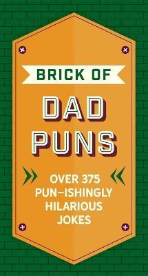 The Brick of Dad Puns: Over 200 Pun-Ishingly Hilarious Jokes - Cider Mill Press