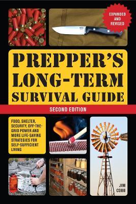 Prepper's Long-Term Survival Guide: 2nd Edition: Food, Shelter, Security, Off-The-Grid Power, and More Lifesaving Strategies for Self-Sufficient Livin - Jim Cobb
