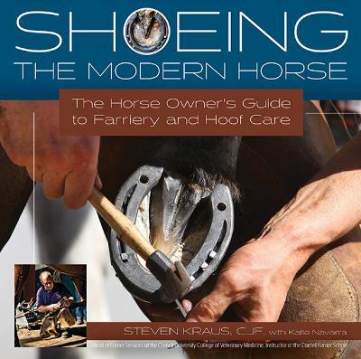 Shoeing the Modern Horse: The Horse Owner's Guide to Farriery and Hoof Care - Steven Kraus