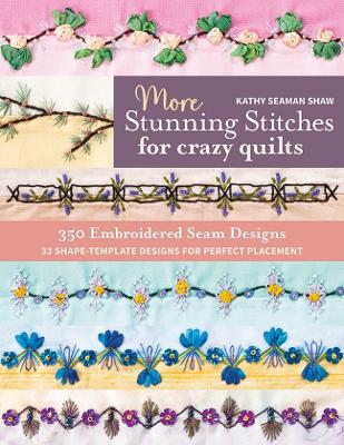More Stunning Stitches for Crazy Quilts: 350 Embroidered Seam Designs, 33 Shape-Template Designs for Perfect Placement - Kathy Seaman Shaw