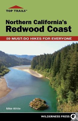 Top Trails: Northern California's Redwood Coast: 59 Must-Do Hikes for Everyone - Mike White
