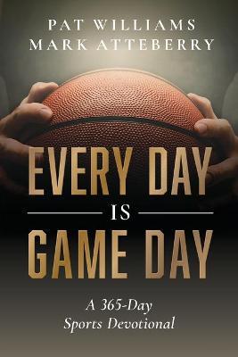 Every Day Is Game Day: A 365-Day Sports Devotional - Pat Williams