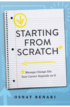 Coperta cărții 'Starting from Scratch: Managing Change Like Your Career Depends on It - Osnat Benari'