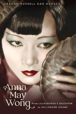 Anna May Wong: From Laundryman's Daughter to Hollywood Legend - Graham Russell Gao Hodges