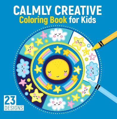 Calmly Creative Coloring Book for Kids: 23 Designs - Kristin Labuch