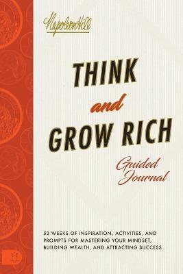 Think and Grow Rich Guided Journal: Inspiration, Activities, and Prompts for Mastering Your Mindset, Building Wealth, and Attracting Success - Napoleon Hill
