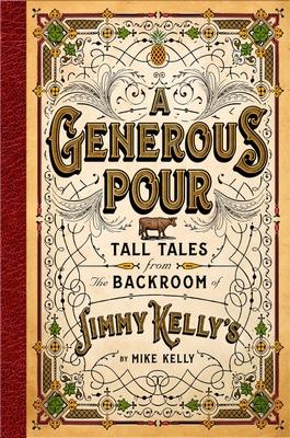 A Generous Pour: Tall Tales from the Backroom of Jimmy Kelly's - Mike Kelly