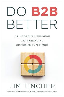 Do B2B Better: Drive Growth Through Game-Changing Customer Experience - Jim Tincher