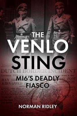 The Venlo Sting: Mi6's Deadly Fiasco - Norman Ridley
