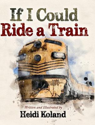 If I Could Ride a Train - Heidi Koland