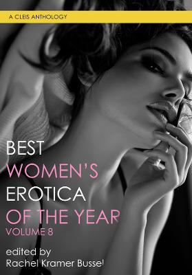 Best Women's Erotica of the Year, Volume 8 - Rachel Kramer Bussel