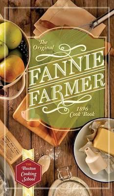 The Original Fannie Farmer 1896 Cookbook: The Boston Cooking School - Fannie Merritt Farmer