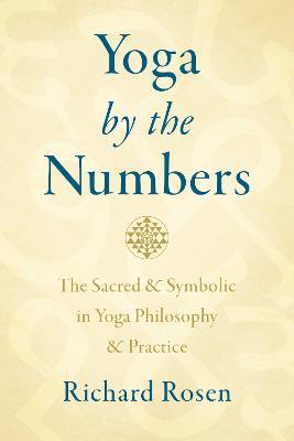Yoga by the Numbers: The Sacred and Symbolic in Yoga Philosophy and Practice - Richard Rosen