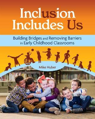 Inclusion Includes Us: Building Bridges and Removing Barriers in Early Childhood Classrooms - Mike Huber