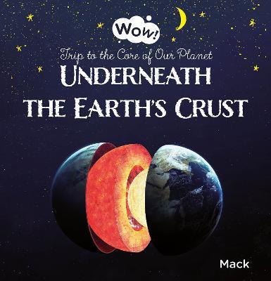 Underneath the Earth's Crust. Trip to the Core of Our Planet - Mack Van Gageldonk
