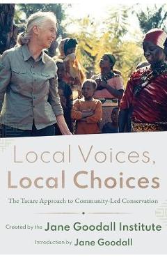 Coperta cărții 'Local Voices, Local Choices: The Tacare Approach to Community-Led Conservation - Jane Goodall Institute'