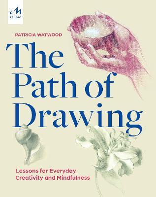 The Path of Drawing: Lessons for Everyday Creativity and Mindfulness - Patricia Watwood