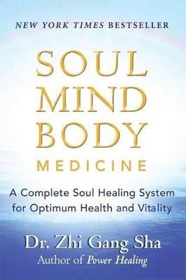 Soul Mind Body Medicine: A Complete Soul Healing System for Optimum Health and Vitality - Zhi Gang Sha