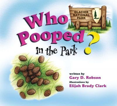 Who Pooped in the Park? Glacier National Park - Gary D. Robson