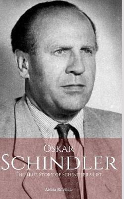 Oskar Schindler: The True Story of Schindler's List - Anna Revell